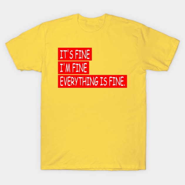 EVERYTHING IS FINE T-Shirt by batinsaja